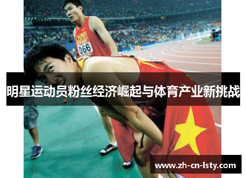 明星运动员粉丝经济崛起与体育产业新挑战 明星运动员粉丝经济崛起与体育产业新挑战