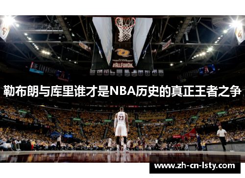 勒布朗与库里谁才是NBA历史的真正王者之争 勒布朗与库里谁才是NBA历史的真正王者之争