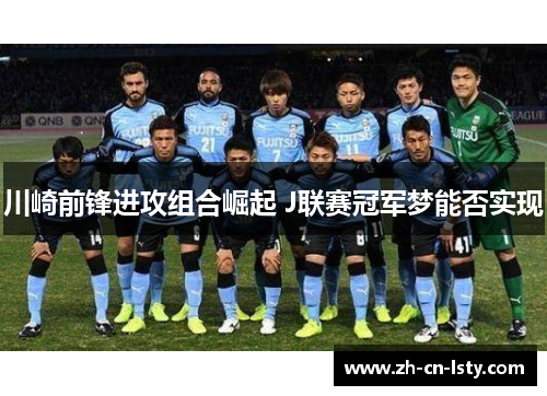 川崎前锋进攻组合崛起 J联赛冠军梦能否实现