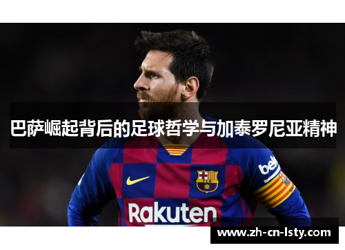 巴萨崛起背后的足球哲学与加泰罗尼亚精神 巴萨崛起背后的足球哲学与加泰罗尼亚精神