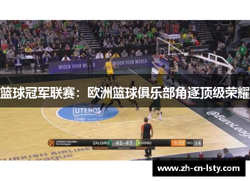 篮球冠军联赛:欧洲篮球俱乐部角逐顶级荣耀 篮球冠军联赛:欧洲篮球俱乐部角逐顶级荣耀