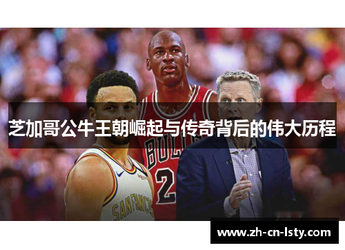 芝加哥公牛王朝崛起与传奇背后的伟大历程