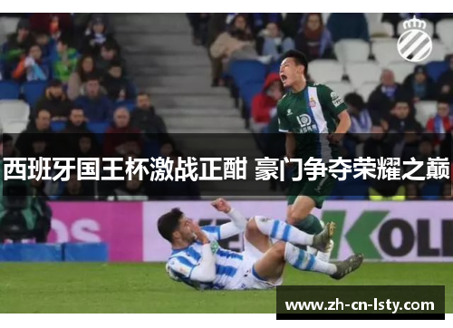 西班牙国王杯激战正酣 豪门争夺荣耀之巅 西班牙国王杯激战正酣 豪门争夺荣耀之巅