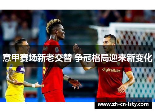 意甲赛场新老交替 争冠格局迎来新变化 意甲赛场新老交替 争冠格局迎来新变化