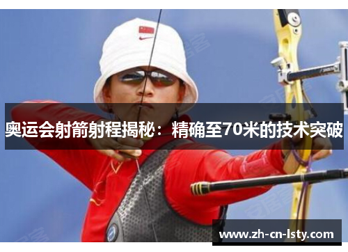 奥运会射箭射程揭秘：精确至70米的技术突破